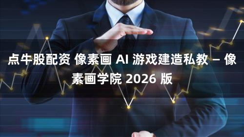 点牛股配资 像素画 AI 游戏建造私教 — 像素画学院 2026 版