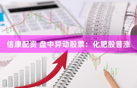 信康配资 盘中异动股票：化肥股普涨