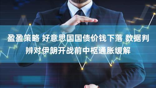 盈盈策略 好意思国国债价钱下落 数据判辨对伊朗开战前中枢通胀缓解
