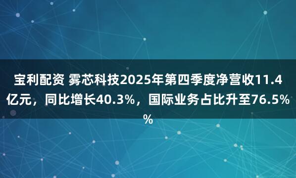 宝利配资 雾芯科技2025年第四季度净营收11.4亿元，同比增长40.3%，国际业务占比升至76.5%