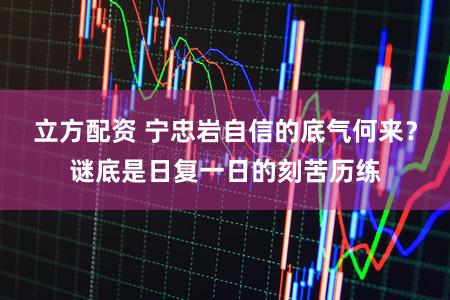 立方配资 宁忠岩自信的底气何来?谜底是日复一日的刻苦历练