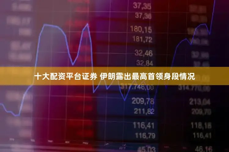 十大配资平台证券 伊朗露出最高首领身段情况