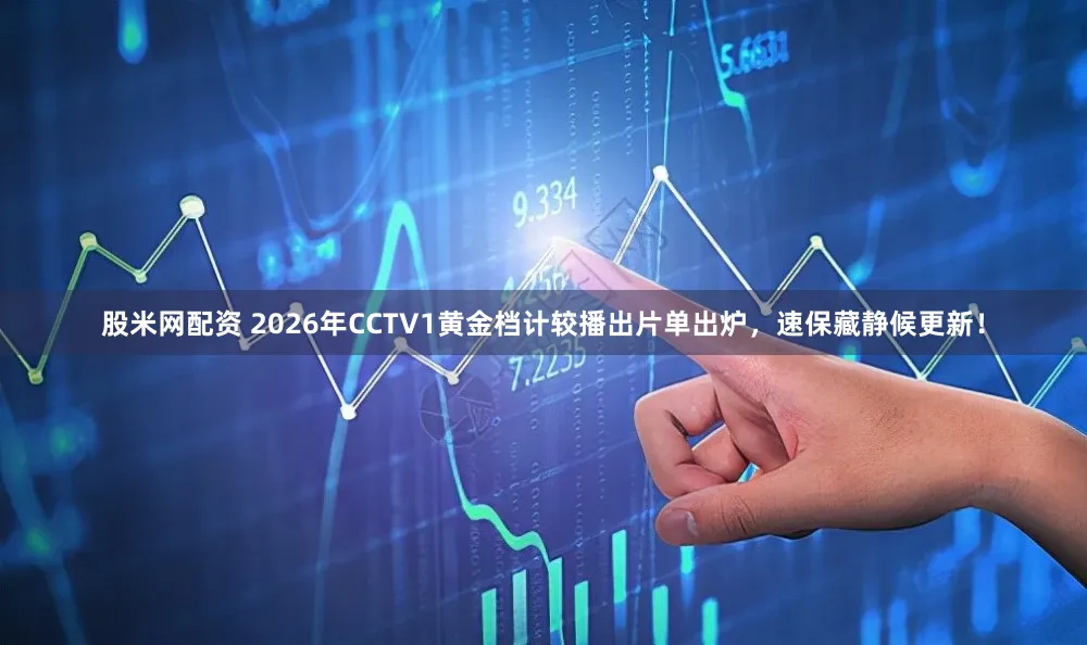 股米网配资 2026年CCTV1黄金档计较播出片单出炉，速保藏静候更新！